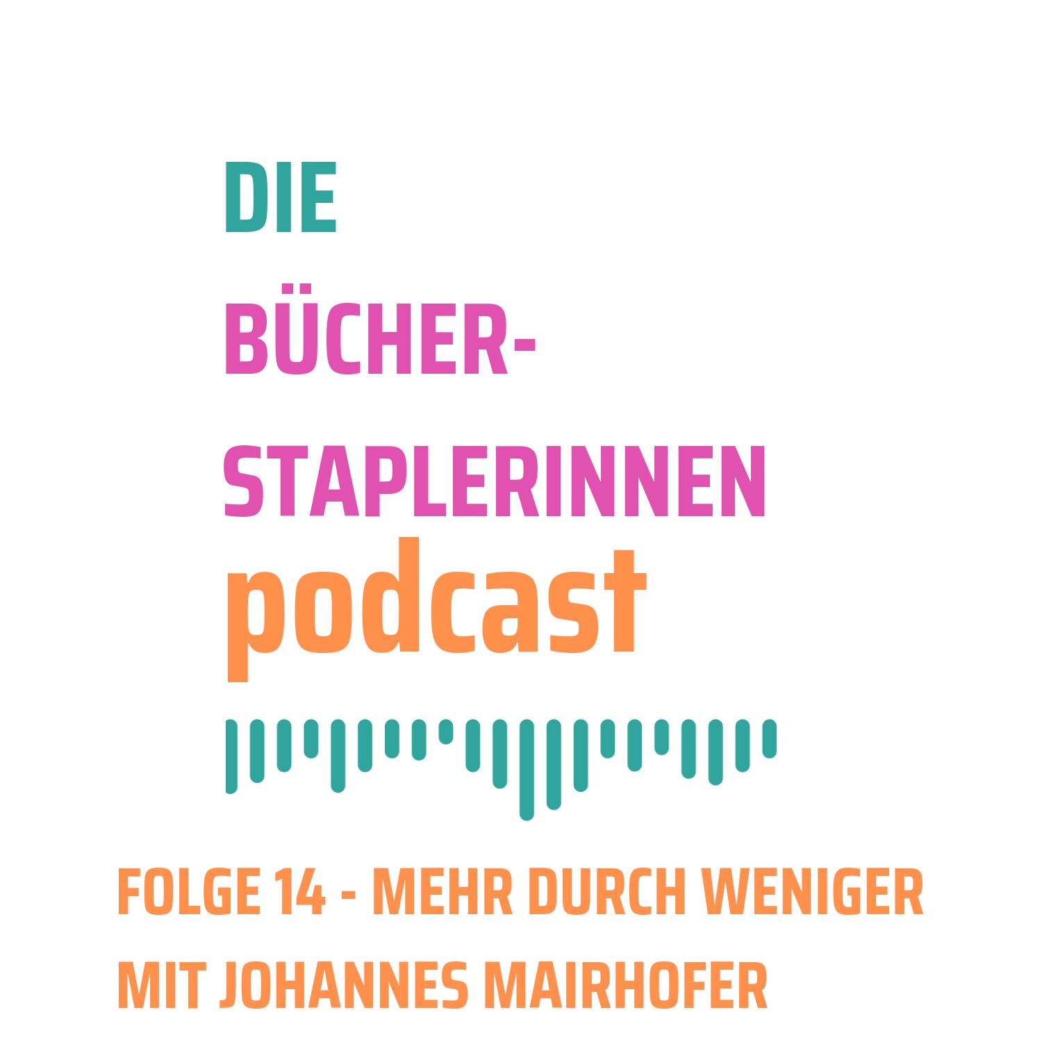 Sharepic mit dem Titel "Die Bücherstaplerinnen podcast - Folge 14 mehr durch weniger mit Johannes Mairhofer"